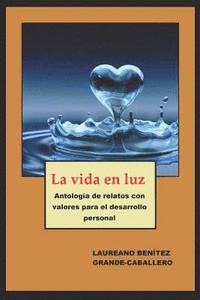 bokomslag La vida en luz: Antología de textos con valores para el desarrollo personal