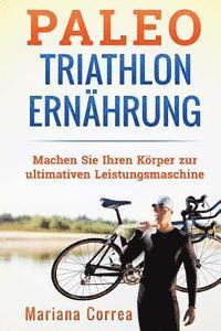 bokomslag Paleo TRIATHLON ERNAHRUNG: Machen Sie Ihren Korper zur ultimativen Leistungsmaschine