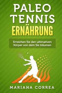 bokomslag Paleo TENNIS ERNAHRUNG: Eine Anleitung, um immer starker, fitter, gesunder und glucklicher zu werden