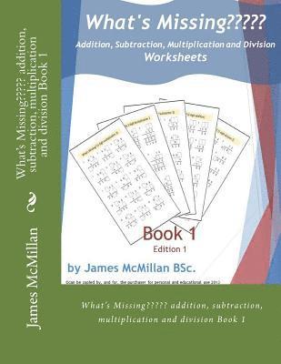 What's Missing Addition, Subtraction, Multiplication and Division Book 1: (years 7 - 9) 1