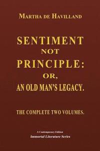 bokomslag Sentiment not Principle: or, An Old Man's Legacy. The Complete Two Volumes