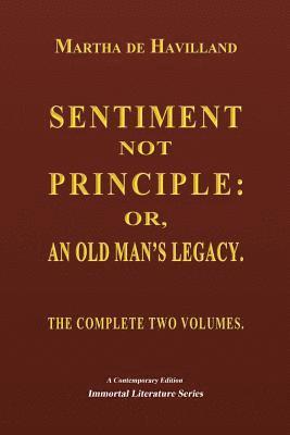 bokomslag Sentiment not Principle: or, An Old Man's Legacy. The Complete Two Volumes