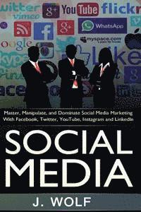 bokomslag Social Media: Master, Manipulate, And Dominate Social Media Marketing Facebook, Twitter, YouTube, Instagram And LinkedIn