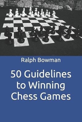 Ralph E. Bowman - 50 Guidelines to Winning Chess Games, Häftad
