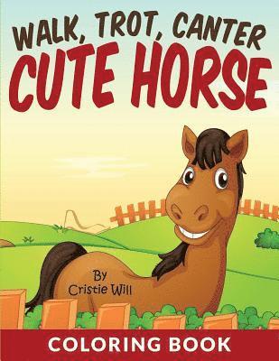 Walk, Trot, Canter Cute Horse: Coloring Book 1