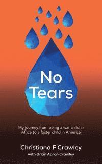 bokomslag No Tears: My journey from being a war child in Africa to a foster child in America