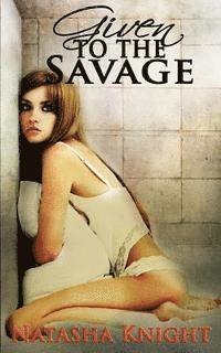 Natasha Knight - Given to the Savage, Häftad
