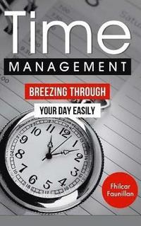 bokomslag Time Management: Breezing Through Your Day Easily
