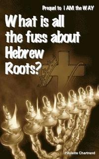 bokomslag What is all the fuss about Hebrew Roots?: Prequel to I AM the WAY