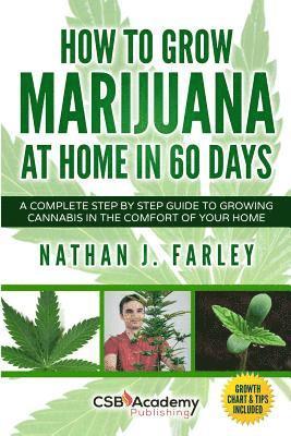 How to Grow Marijuana at Home in 60 Days: A Complete Step by Step Guide to Growing Cannabis in The Comfort of Your Home 1