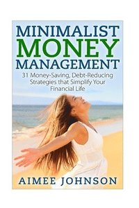 bokomslag Minimalist Money Management: 31 Money-Saving, Debt-Reducing Strategies that Simplify Your Financial Life