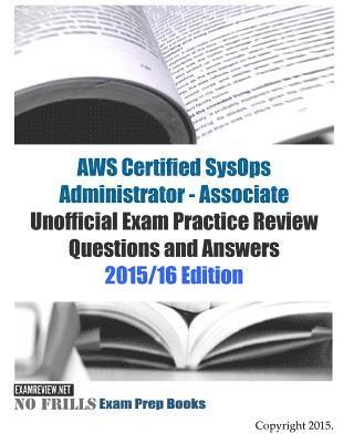 AWS Certified SysOps Administrator - Associate Unofficial Exam Practice Review Questions and Answers: 2015/16 Edition 1