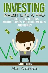 bokomslag Investing: Invest Like A Pro: Stocks, ETFs, Options, Mutual Funds, Precious Metals and Bonds