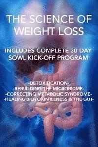 bokomslag The Science of Weight Loss: Detoxification - Rebuilding the Microbiome - Correcting Metabolic Syndrome - Healing Biotoxin Illness & The Gut