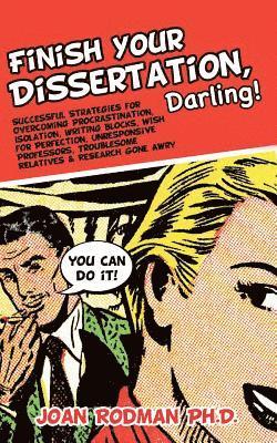 Finish Your Dissertation, Darling!: Successful Strategies for Overcoming Procrastination, Isolation, Writing Blocks, Wish for Perfection, Unresponsive 1