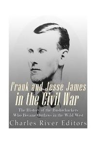 bokomslag Frank and Jesse James in the Civil War: The History of the Bushwhackers Who Became Outlaws of the Wild West