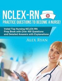 bokomslag NCLEX-RN Practice Questions NCLEX-RN Practice Questions to become a Nurse!: Voted Top Nursing NCLEX-RN Prep Book with Over 400 Questions and Detailed