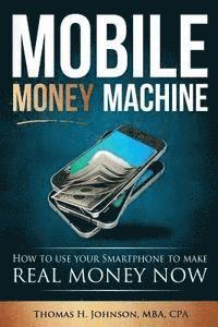 bokomslag Mobile Money Machine: How to use your smartphone to make real money now!