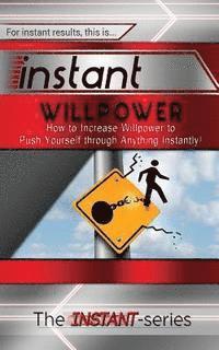 The Instant-Series - Instant Willpower: How to Increase Willpower to Push Yourself Through Anything Instantly!, Häftad