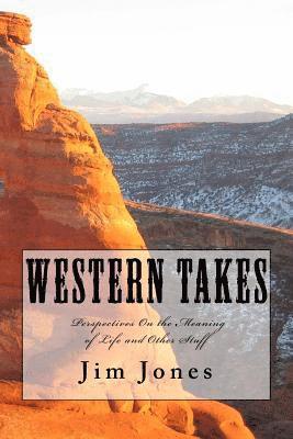 Western Takes: Perspectives On the Meaning of Life and Other Stuff 1