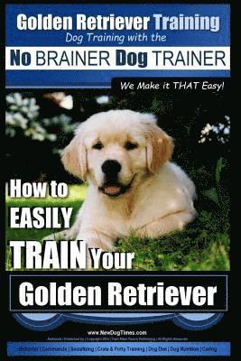 bokomslag Golden Retriever Training Dog Training with the No BRAINER Dog TRAINER We Make it THAT Easy!: How to EASILY Train Your Golden Retriever