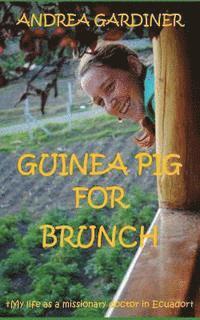 Andrea Gardiner - Guinea Pig For Brunch: My life as a missionary doctor in Ecuador, Häftad