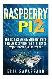 bokomslag Raspberry Pi 2: The Ultimate Step by Step Beginner's User Guide to Mastering a full List Of Projects For the Raspberry Pi 2