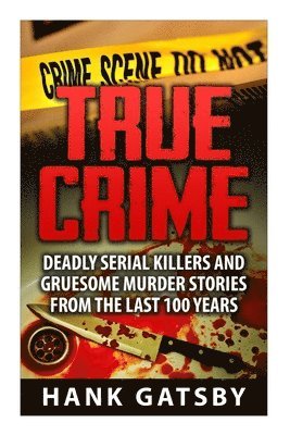 bokomslag True Crime: Deadly Serial Killers And Gruesome Murders Stories From the Last 100 Years