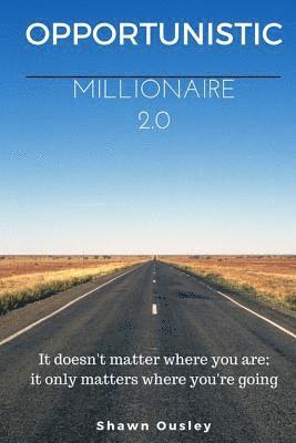 bokomslag Opportunistic Millionaire 2.0: It doesn't matter where you are; it only matters where you're going.