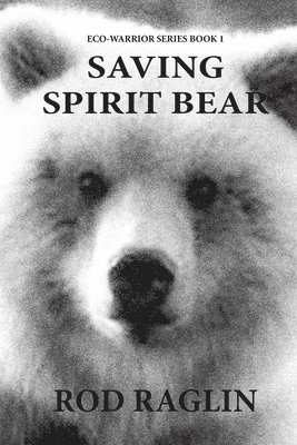 Rod Raglin - Saving Spirit Bear: What Price Success?, Häftad