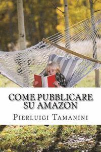 bokomslag Come Pubblicare su Amazon: L'unica guida passo passo per ideare, scrivere e lanciare un ebook online... e finalmente guadagnare con Amazon KDP!