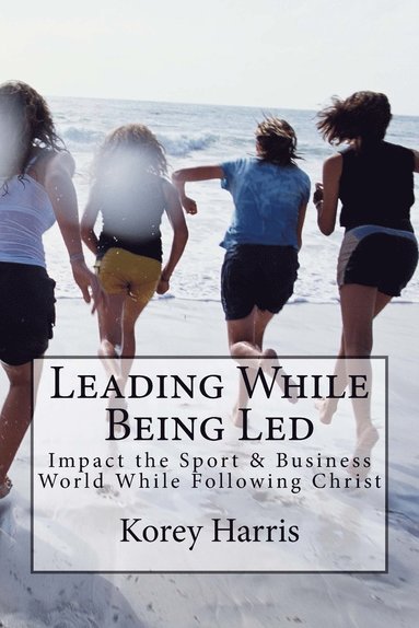 bokomslag Leading While Being Led: Impacting the Sport & Business World While Following Christ