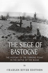 bokomslag The Siege of Bastogne: The History of the Turning Point in the Battle of the Bulge