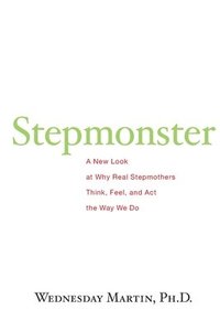 bokomslag Stepmonster: A New Look at Why Real Stepmothers Think, Feel, and Act the Way We Do