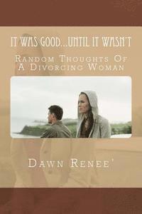 It Was Good...Until It Wasn't: Random Thoughts Of A Divorcing Woman 1