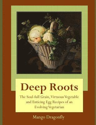 Mango Dragonfly - Deep Roots: The Soul-full Grain, Virtuous Vegetable and Enticing Egg Recipes of and Evolving Vegetarian, Häftad