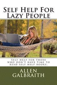 bokomslag Self Help For Lazy People: Self help for those who don't have time to read self help books.