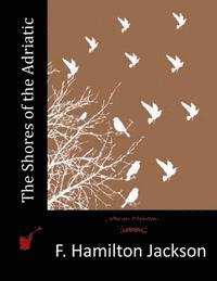 F. Hamilton Jackson - The Shores of the Adriatic, Häftad