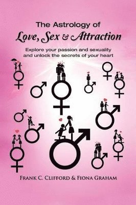 The Astrology of Love, Sex & Attraction: Explore your passion and sexuality and unlock the secrets of your heart 1