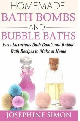 Josephine Simon - Homemade Bath Bombs and Bubble Baths, Häftad