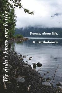 We didn't know any better: Poems. About life. 1