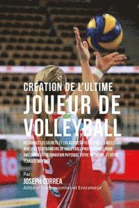 bokomslag Creation de l'Ultime Joueur de Volleyball: Decouvrez les secrets et les astuces utilises par les meilleurs joueurs et entraineurs de volleyball profes