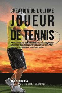 bokomslag Creation de l'Ultime Joueur de Tennis: Apprenez les secrets et les astuces utilises par les meilleurs joueurs et entraineurs de tennis professionnels