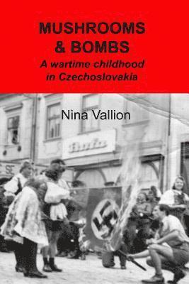 Mushrooms and Bombs: a wartime childhood in Czechoslovakia 1