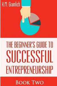 bokomslag The Beginner's Guide to Successful Entrepreneurship: How to be an Effective Leader.: Smart Money Management and Developing Your Internal Intelligent T