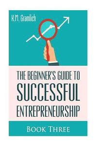 bokomslag The Beginner's Guide to Successful Entrepreneurship: Why Looking Forward to Mondays is Key to Becoming Successful: Entrepreneur as a Salesperson and S