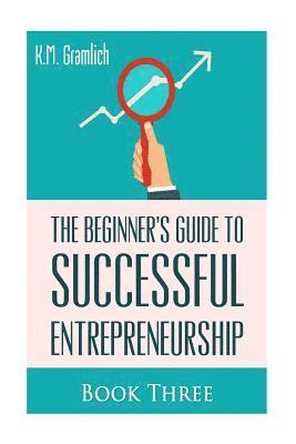 The Beginner's Guide to Successful Entrepreneurship: Why Looking Forward to Mondays is Key to Becoming Successful: Entrepreneur as a Salesperson and S 1