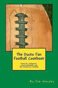 bokomslag The Ducks Fan Football Cookbook: Food for Tailgaters, Couch Potatoes & The Feathered Faithful