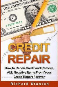 bokomslag Credit Repair: How To Repair Credit And Remove ALL Negative Items From Your Credit Report Forever