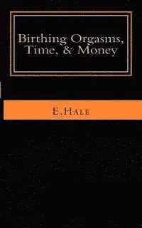 E. Hale - Birthing Orgasms, Time & Money: a literary memoir, Häftad. Tillgänglighet: Lägg i varukorg